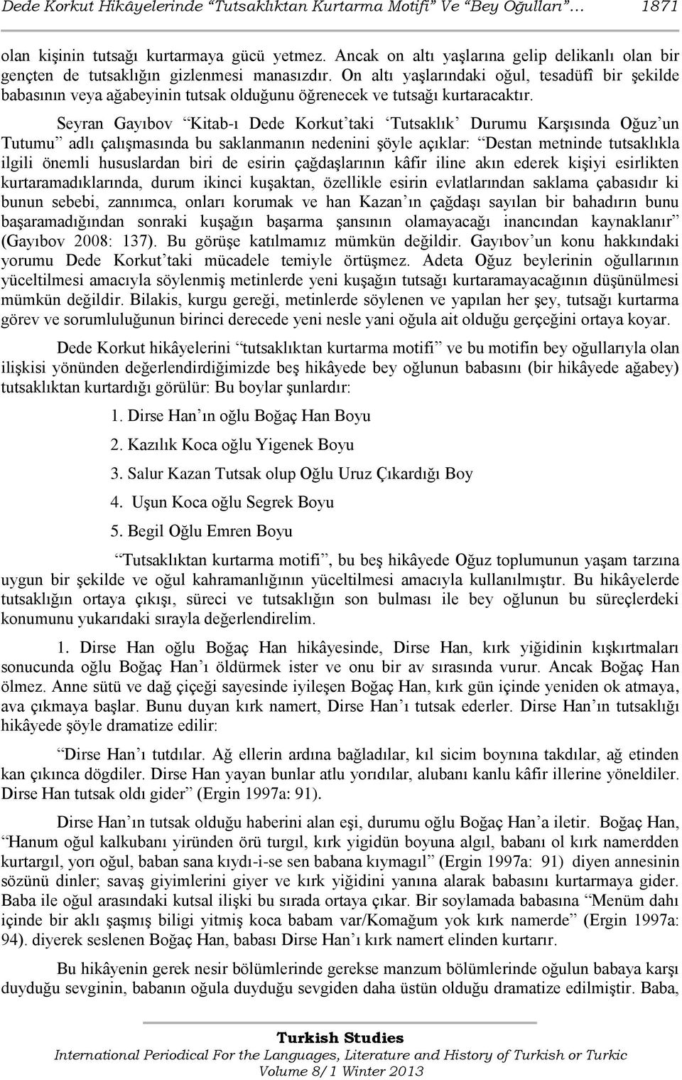 On altı yaşlarındaki oğul, tesadüfî bir şekilde babasının veya ağabeyinin tutsak olduğunu öğrenecek ve tutsağı kurtaracaktır.