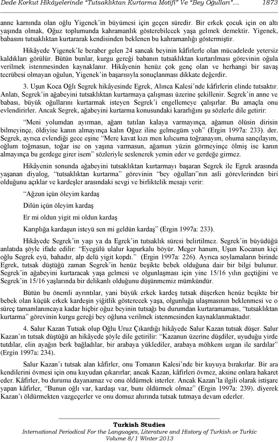 Yigenek, babasını tutsaklıktan kurtararak kendisinden beklenen bu kahramanlığı göstermiştir. Hikâyede Yigenek le beraber gelen 24 sancak beyinin kâfirlerle olan mücadelede yetersiz kaldıkları görülür.