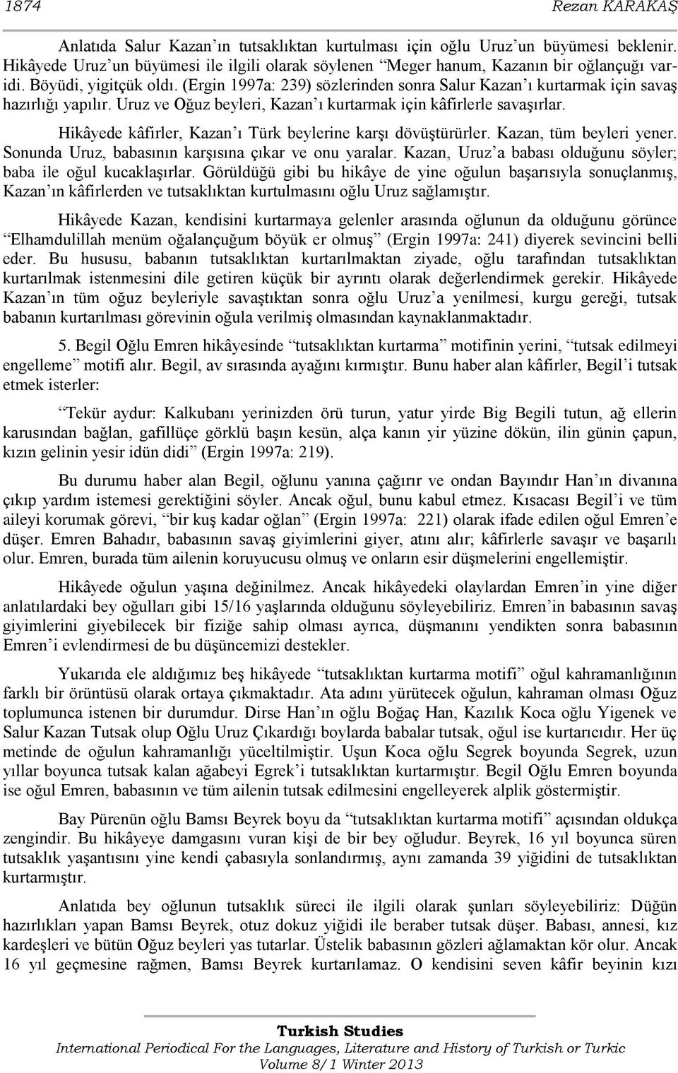 Hikâyede kâfirler, Kazan ı Türk beylerine karşı dövüştürürler. Kazan, tüm beyleri yener. Sonunda Uruz, babasının karşısına çıkar ve onu yaralar.