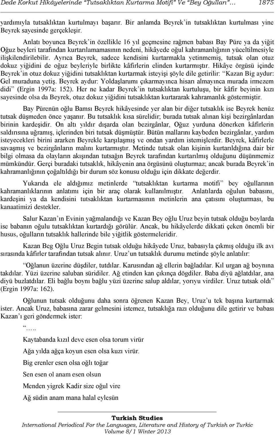 ilişkilendirilebilir. Ayrıca Beyrek, sadece kendisini kurtarmakla yetinmemiş, tutsak olan otuz dokuz yiğidini de oğuz beyleriyle birlikte kâfirlerin elinden kurtarmıştır.