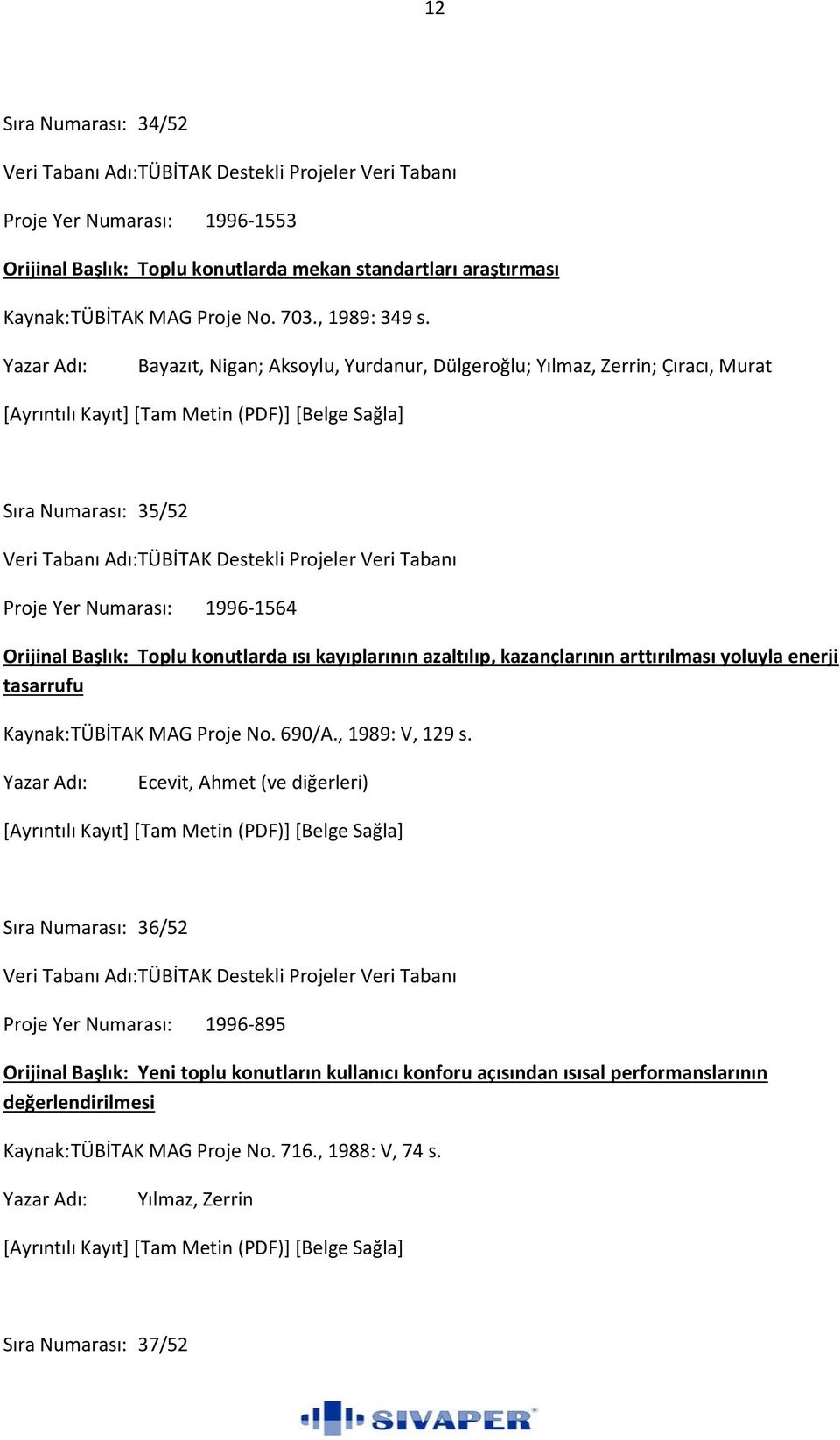 azaltılıp, kazançlarının arttırılması yoluyla enerji tasarrufu Kaynak: TÜBİTAK MAG Proje No. 690/A., 1989: V, 129 s.