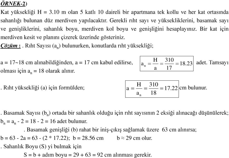 Çözüm :. Rıht Sayısı (a n ) bulunurken, konutlarda rıht yüksekliği; a = 17~18 cm alınabildiğinden, a = 17 cm kabul edilirse, olması için a n = 18 olarak alınır. a n a H 310 17 18.23 adet.