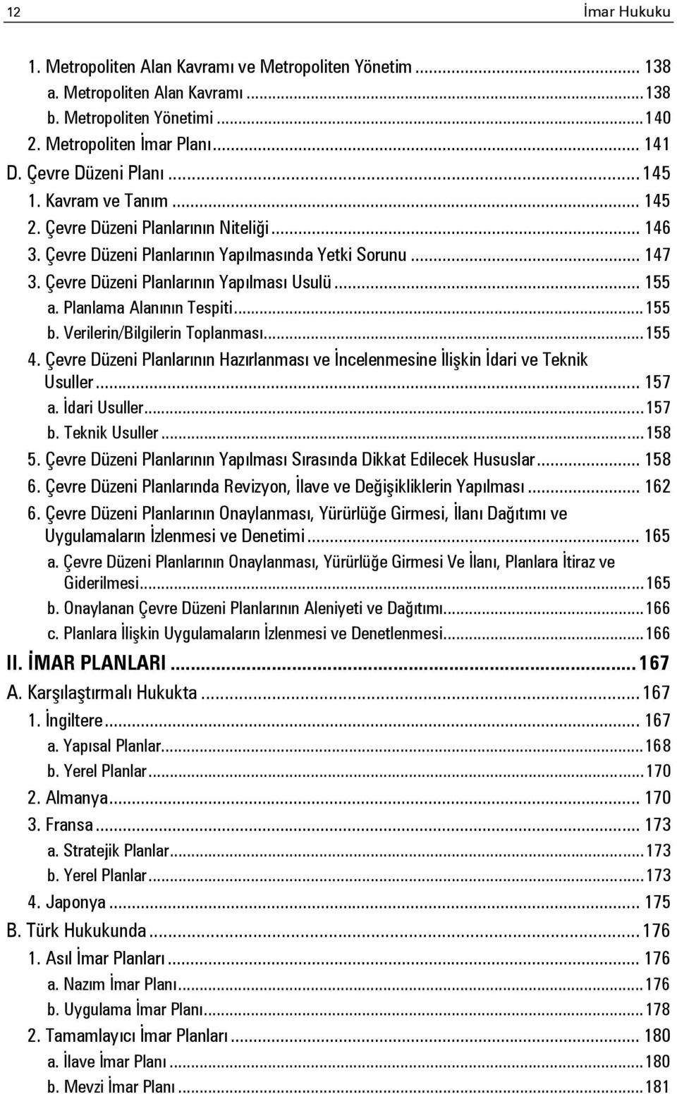 Planlama Alanının Tespiti... 155 b. Verilerin/Bilgilerin Toplanması... 155 4. Çevre Düzeni Planlarının Hazırlanması ve İncelenmesine İlişkin İdari ve Teknik Usuller... 157 a. İdari Usuller... 157 b.