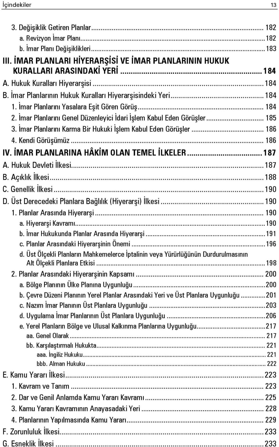 İmar Planlarını Yasalara Eşit Gören Görüş... 184 2. İmar Planlarını Genel Düzenleyici İdari İşlem Kabul Eden Görüşler... 185 3. İmar Planlarını Karma Bir Hukuki İşlem Kabul Eden Görüşler... 186 4.