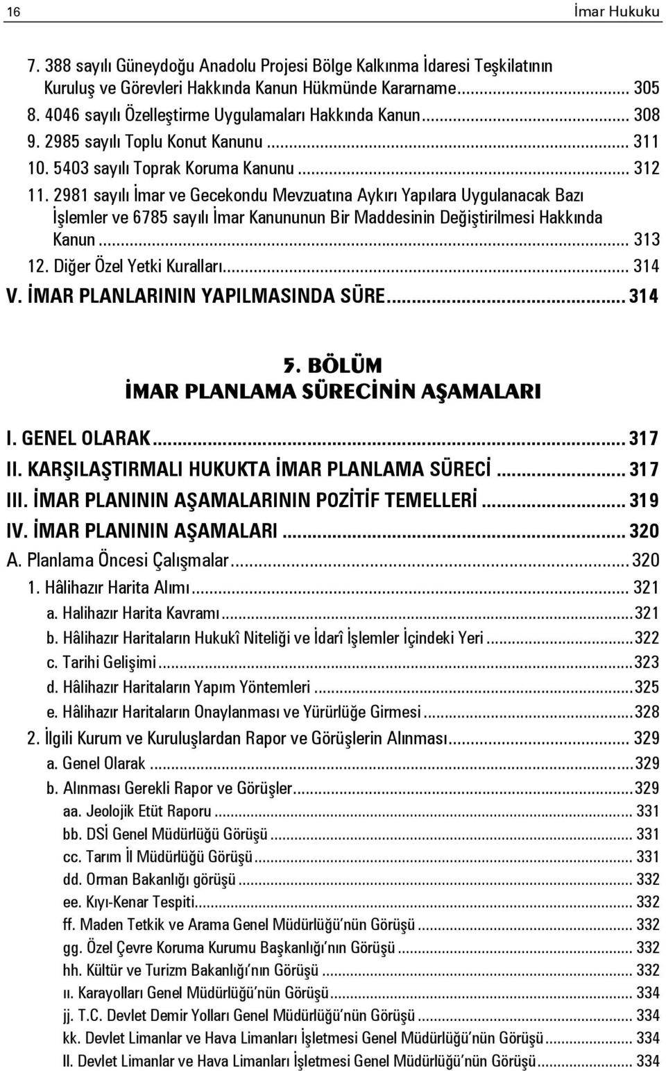 2981 sayılı İmar ve Gecekondu Mevzuatına Aykırı Yapılara Uygulanacak Bazı İşlemler ve 6785 sayılı İmar Kanununun Bir Maddesinin Değiştirilmesi Hakkında Kanun... 313 12. Diğer Özel Yetki Kuralları.