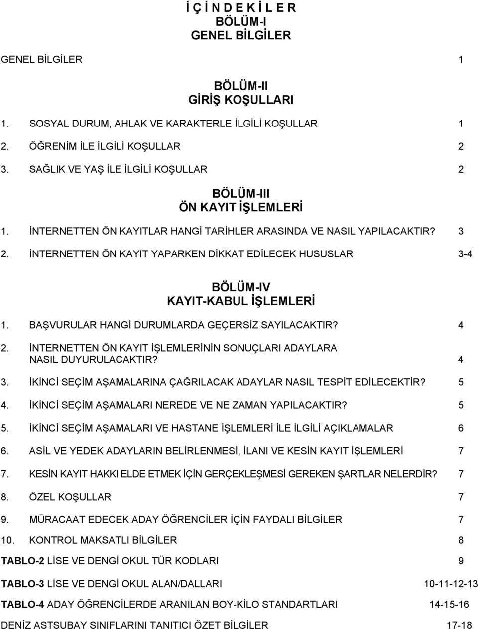 İNTERNETTEN ÖN KAYIT YAPARKEN DİKKAT EDİLECEK HUSUSLAR 3-4 BÖLÜM-IV KAYIT-KABUL İŞLEMLERİ 1. BAŞVURULAR HANGİ DURUMLARDA GEÇERSİZ SAYILACAKTIR? 4 2.