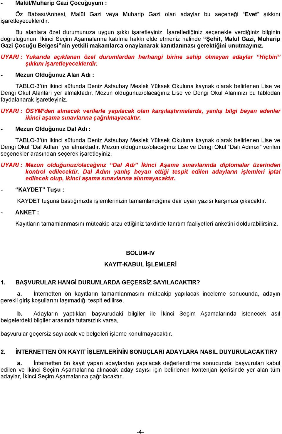 onaylanarak kanıtlanması gerektiğini unutmayınız. UYARI : Yukarıda açıklanan özel durumlardan herhangi birine sahip olmayan adaylar Hiçbiri şıkkını işaretleyeceklerdir.