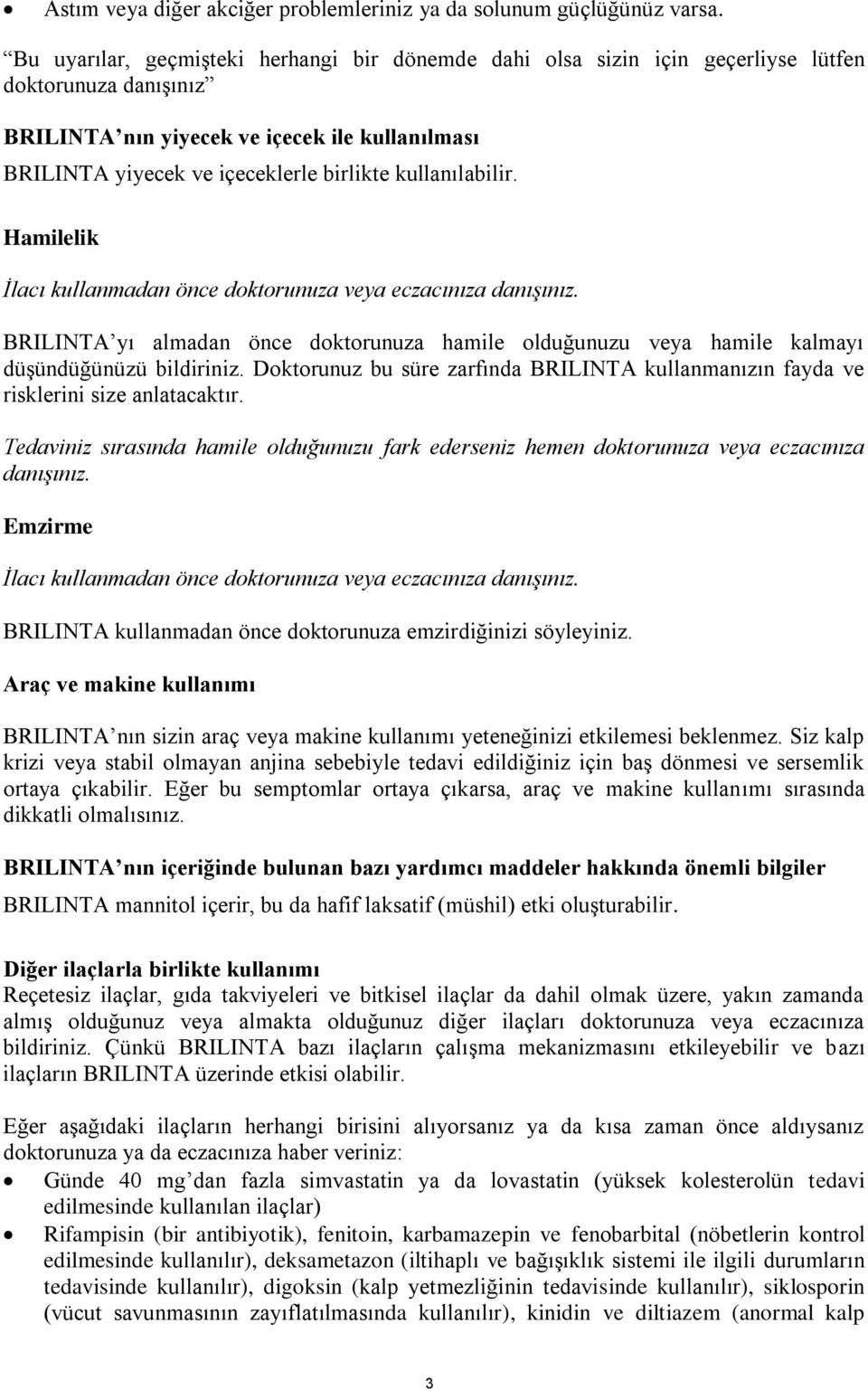 kullanılabilir. Hamilelik İlacı kullanmadan önce doktorunuza veya eczacınıza danışınız. BRILINTA yı almadan önce doktorunuza hamile olduğunuzu veya hamile kalmayı düşündüğünüzü bildiriniz.