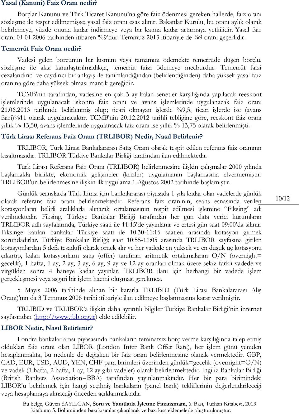 Temmuz 2013 itibariyle de %9 oranı geçerlidir. Temerrüt Faiz Oranı nedir?