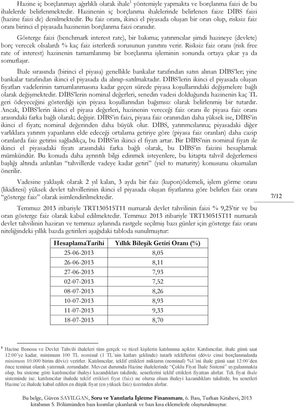 Bu faiz oranı, ikinci el piyasada oluşan bir oran olup, risksiz faiz oranı birinci el piyasada hazinenin borçlanma faizi oranıdır.