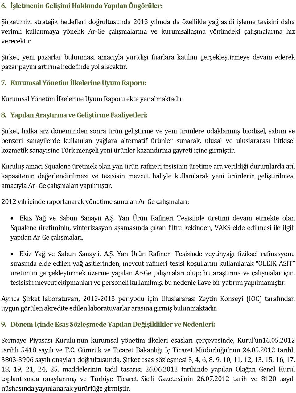 Şirket, yeni pazarlar bulunması amacıyla yurtdışı fuarlara katılım gerçekleştirmeye devam ederek pazar payını artırma hedefinde yol alacaktır. 7.