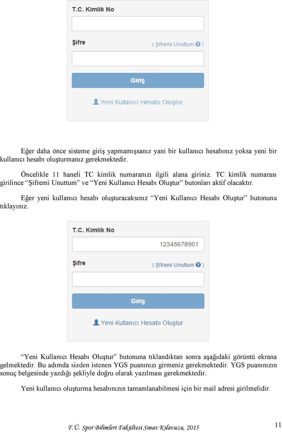 Eğer yeni kullanıcı hesabı oluşturacaksınız Yeni Kullanıcı Hesabı Oluştur butonuna tıklayınız. Yeni Kullanıcı Hesabı Oluştur butonuna tıklandıktan sonra aşağıdaki görüntü ekrana gelmektedir.