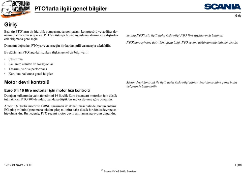 Scania PTO'larla ilgili daha fazla bilgi PTO Veri sayfalarında bulunur. PTO'nun seçimine dair daha fazla bilgi, PTO seçimi dökümanında bulunmaktadır.
