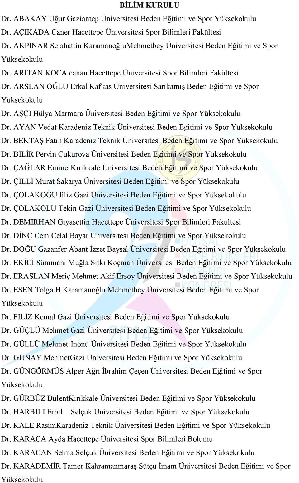 ARSLAN OĞLU Erkal Kafkas Üniversitesi Sarıkamış Beden Eğitimi ve Spor Yüksekokulu Dr. AŞÇI Hülya Marmara Üniversitesi Beden Eğitimi ve Spor Yüksekokulu Dr.