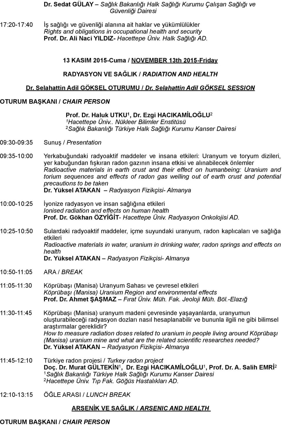 Selahattin Adil GÖKSEL OTURUMU / Dr. Selahattin Adil GÖKSEL SESSION 09:30-09:35 Sunuş / Presentation Prof. Dr. Haluk UTKU, Dr. Ezgi HACIKAMİLOĞLU Hacettepe Üniv.