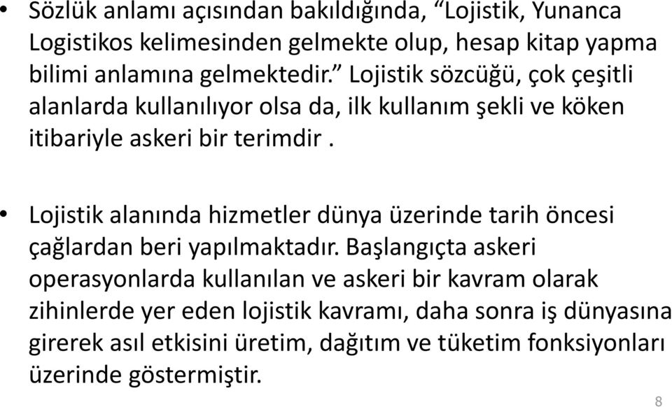 Lojistik alanında hizmetler dünya üzerinde tarih öncesi çağlardan beri yapılmaktadır.