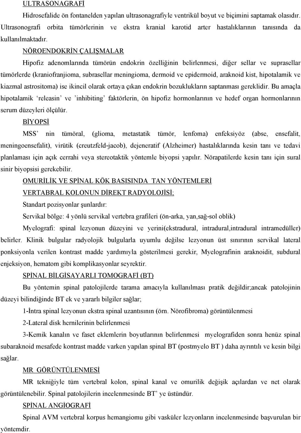 NÖROENDOKRİN ÇALIŞMALAR Hipofiz adenomlarında tümörün endokrin özelliğinin belirlenmesi, diğer sellar ve suprasellar tümörlerde (kraniofranjioma, subrasellar meningioma, dermoid ve epidermoid,