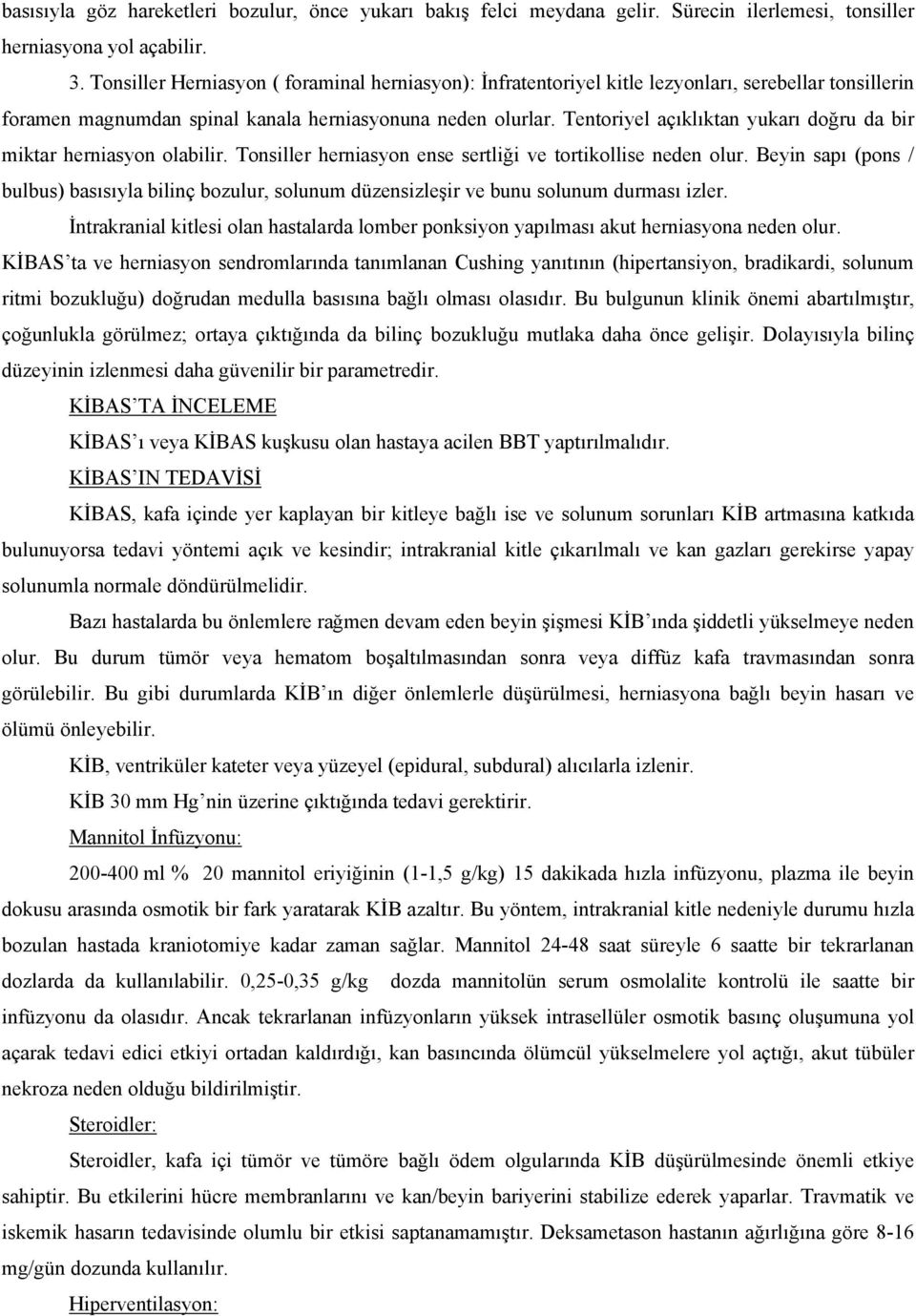 Tentoriyel açıklıktan yukarı doğru da bir miktar herniasyon olabilir. Tonsiller herniasyon ense sertliği ve tortikollise neden olur.