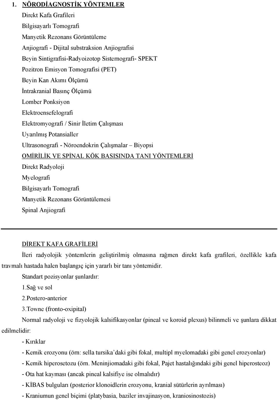 Ultrasonografi - Nöroendokrin Çalışmalar Biyopsi OMİRİLİK VE SPİNAL KÖK BASISINDA TANI YÖNTEMLERİ Direkt Radyoloji Myelografi Bilgisayarlı Tomografi Manyetik Rezonans Görüntülemesi Spinal Anjiografi