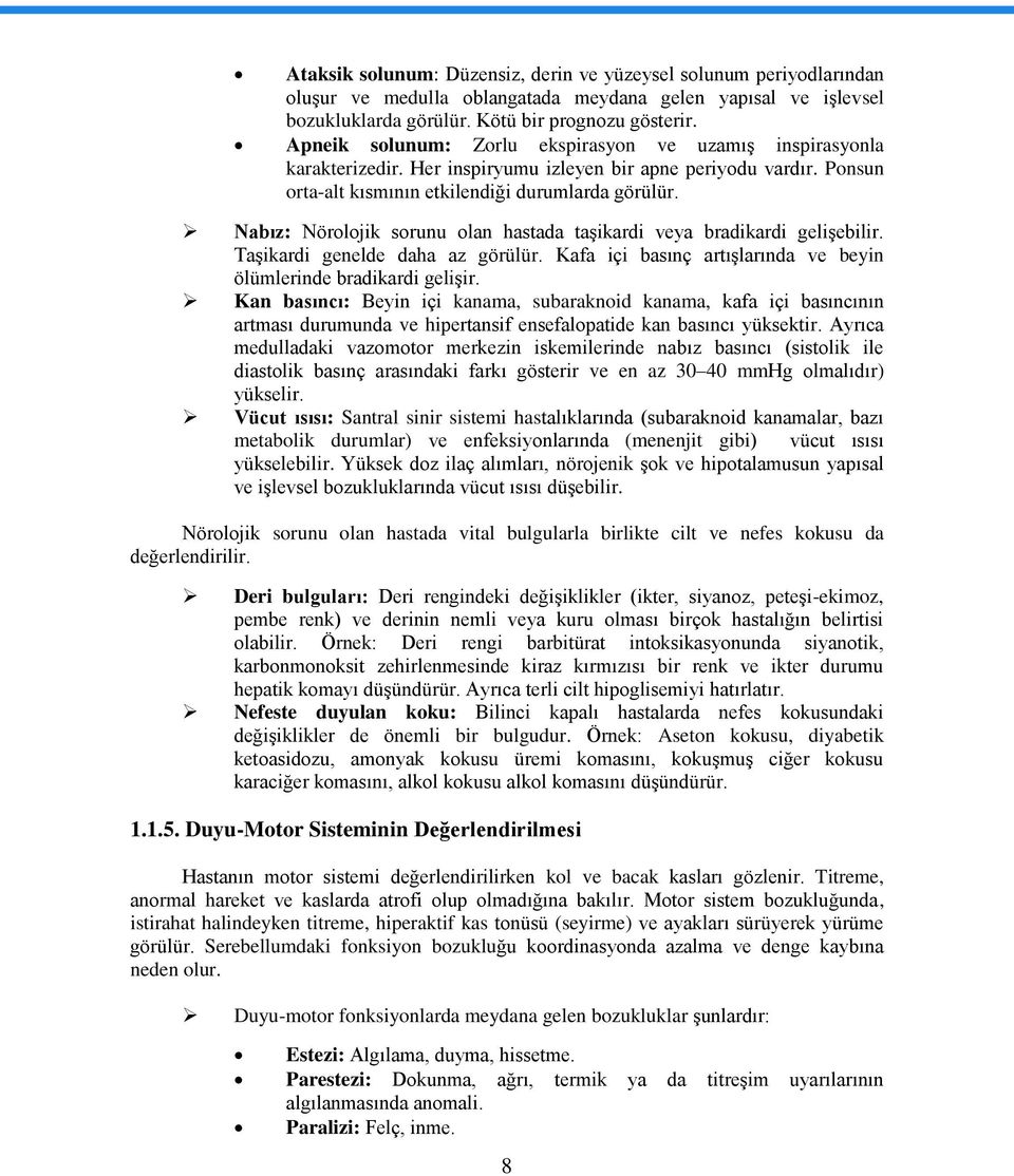 Nabız: Nörolojik sorunu olan hastada taşikardi veya bradikardi gelişebilir. Taşikardi genelde daha az görülür. Kafa içi basınç artışlarında ve beyin ölümlerinde bradikardi gelişir.