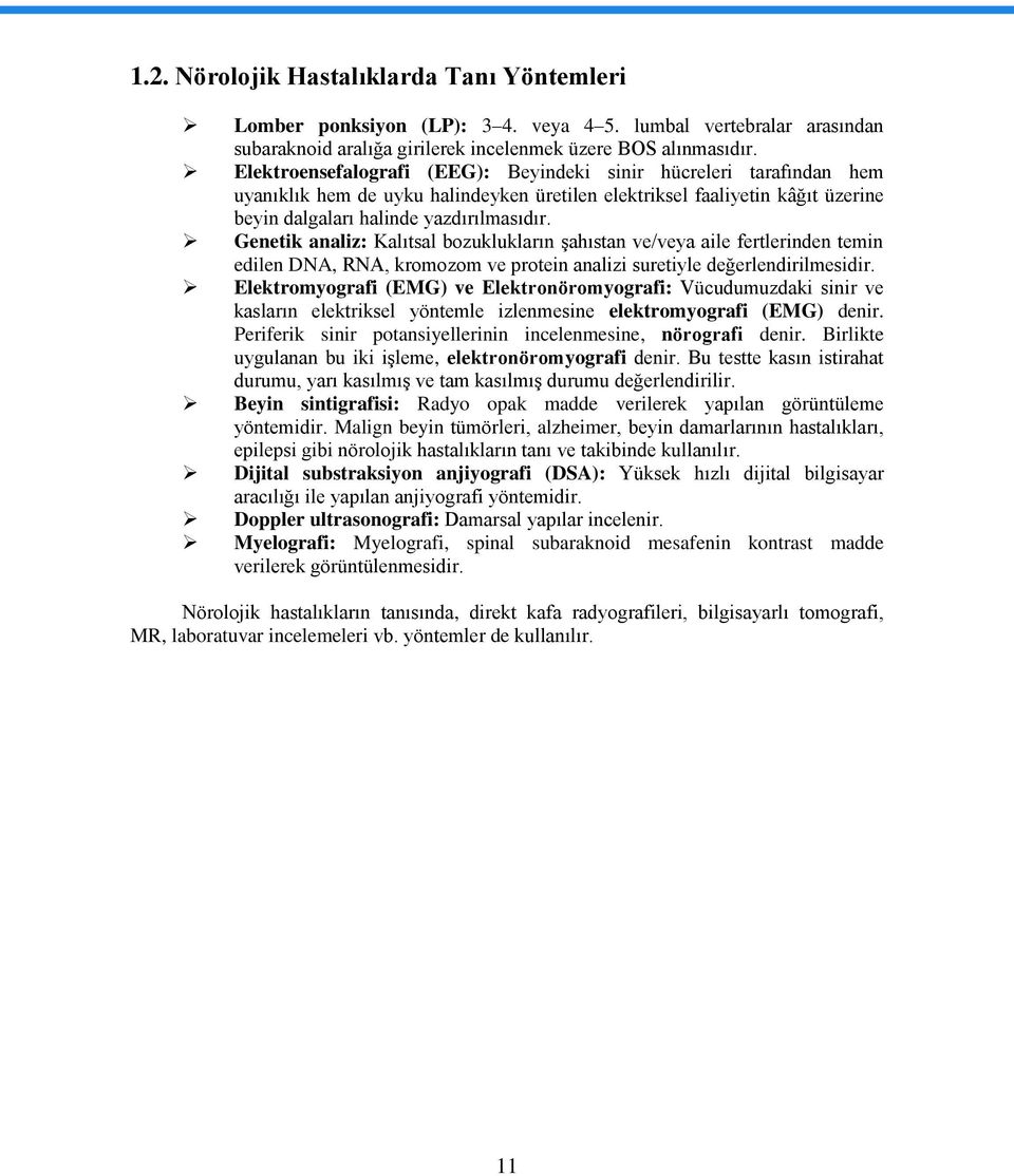 Genetik analiz: Kalıtsal bozuklukların şahıstan ve/veya aile fertlerinden temin edilen DNA, RNA, kromozom ve protein analizi suretiyle değerlendirilmesidir.