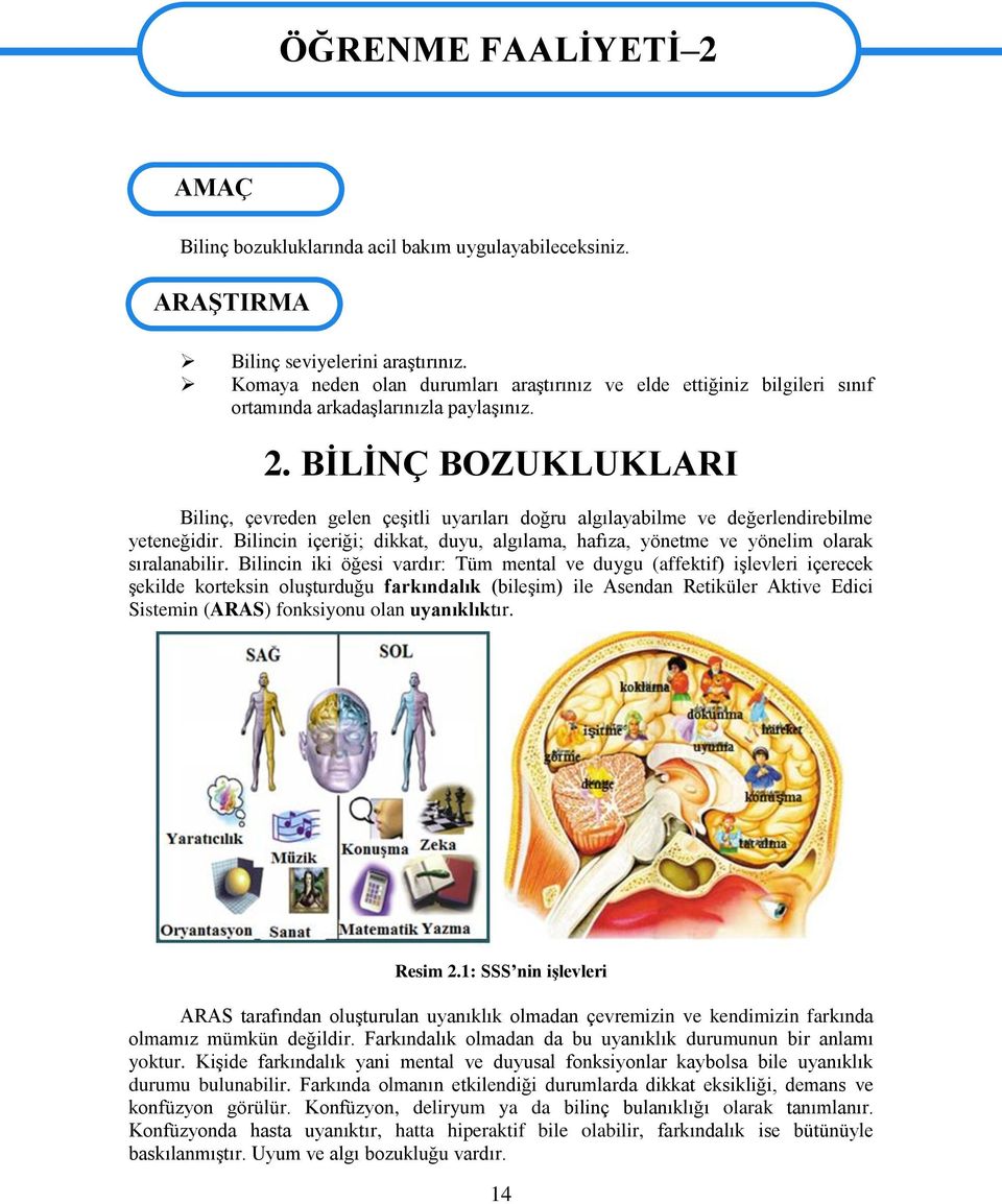 BİLİNÇ BOZUKLUKLARI Bilinç, çevreden gelen çeşitli uyarıları doğru algılayabilme ve değerlendirebilme yeteneğidir.