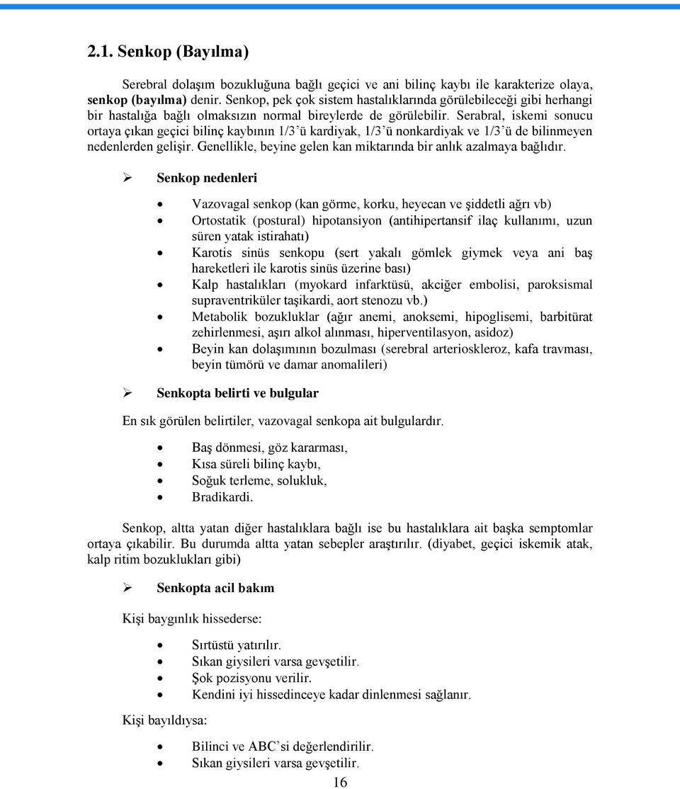 Serabral, iskemi sonucu ortaya çıkan geçici bilinç kaybının 1/3 ü kardiyak, 1/3 ü nonkardiyak ve 1/3 ü de bilinmeyen nedenlerden gelişir.