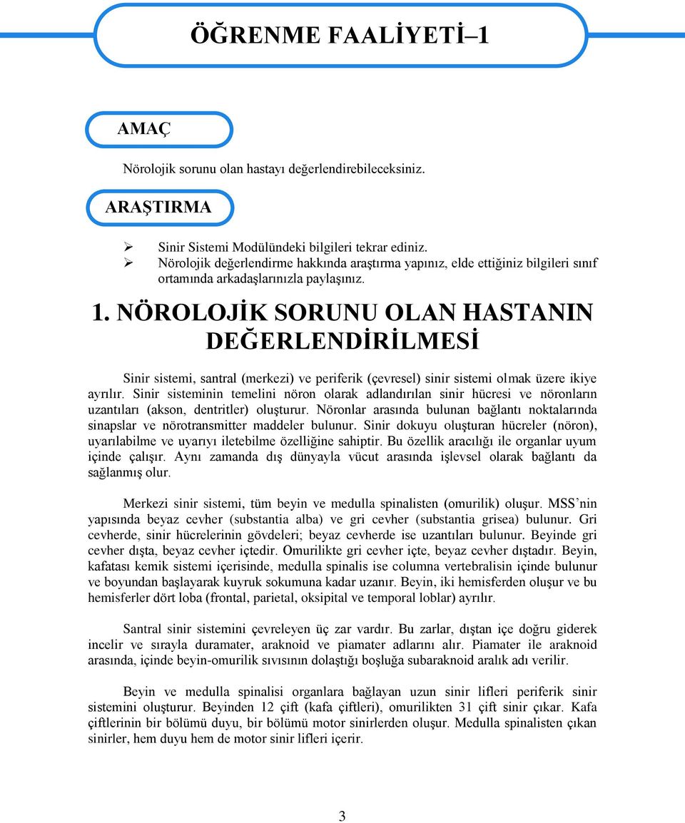 NÖROLOJİK SORUNU OLAN HASTANIN DEĞERLENDİRİLMESİ Sinir sistemi, santral (merkezi) ve periferik (çevresel) sinir sistemi olmak üzere ikiye ayrılır.