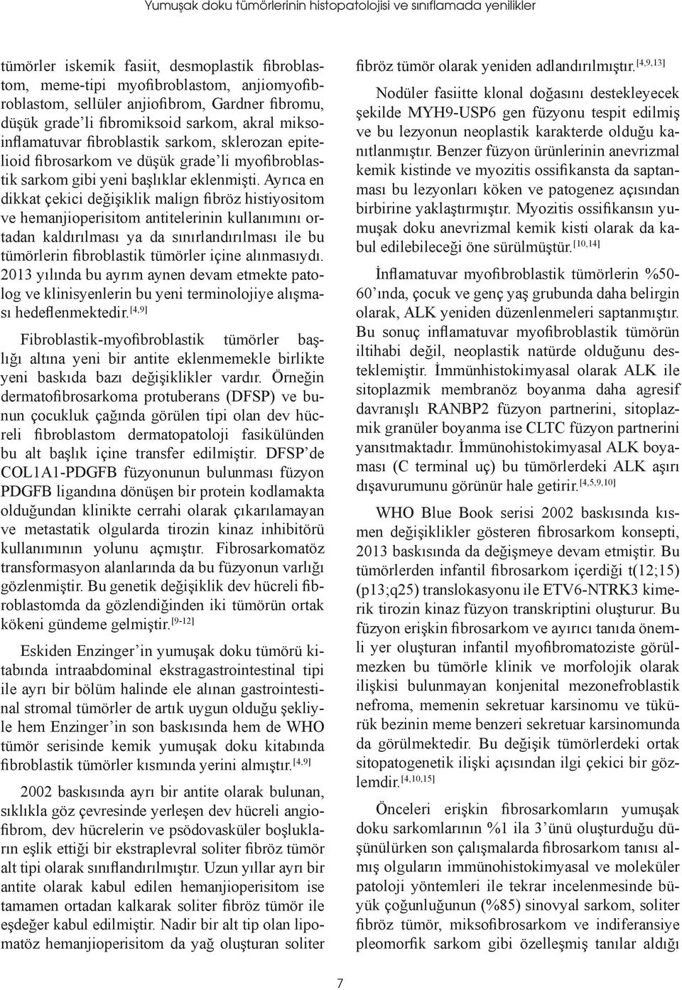 Ayrıca en dikkat çekici değişiklik malign fibröz histiyositom ve hemanjioperisitom antitelerinin kullanımını ortadan kaldırılması ya da sınırlandırılması ile bu tümörlerin fibroblastik tümörler içine