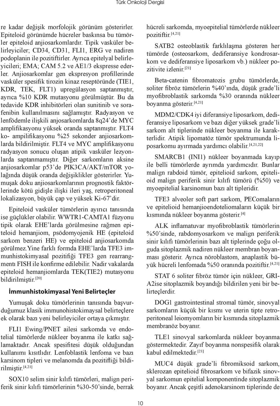 Anjiosarkomlar gen ekspresyon profillerinde vasküler spesifik tirozin kinaz reseptöründe (TIE1, KDR, TEK, FLT1) upregülasyon saptanmıştır, ayrıca %10 KDR mutasyonu görülmüştür.