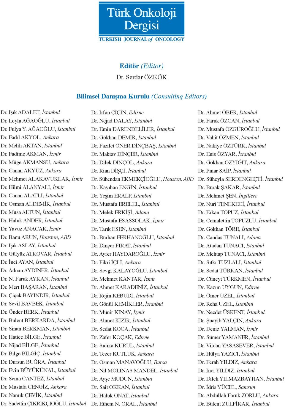 Osman ALDEMİR, İstanbul Dr. Musa ALTUN, İstanbul Dr. Haluk ANDER, İstanbul Dr. Yavuz ANACAK, İzmir Dr. Banu ARUN, Houston, ABD Dr. Işık ASLAY, İstanbul Dr. Gülyüz ATKOVAR, İstanbul Dr.