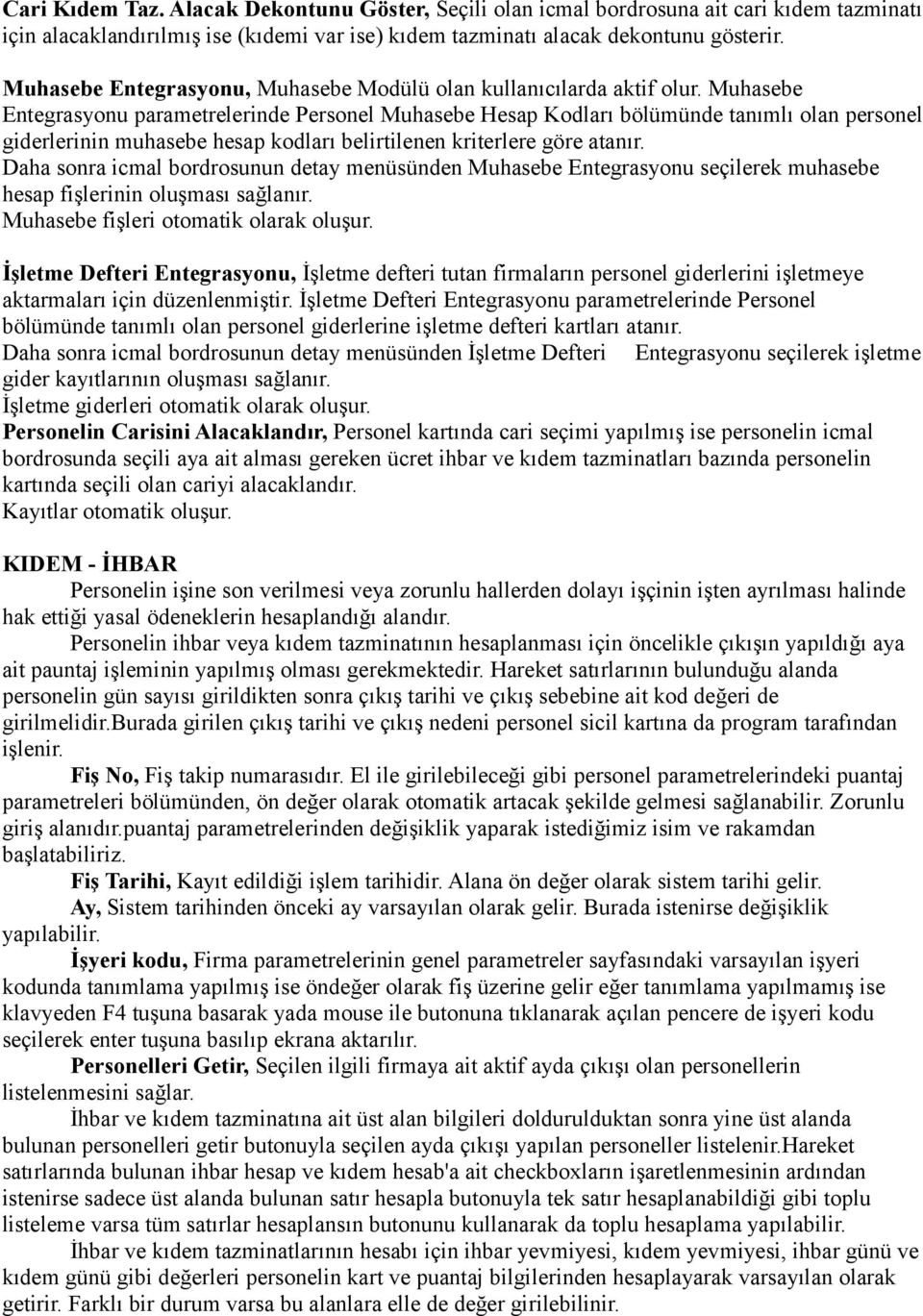 Muhasebe Entegrasyonu parametrelerinde Personel Muhasebe Hesap Kodları bölümünde tanımlı olan personel giderlerinin muhasebe hesap kodları belirtilenen kriterlere göre atanır.