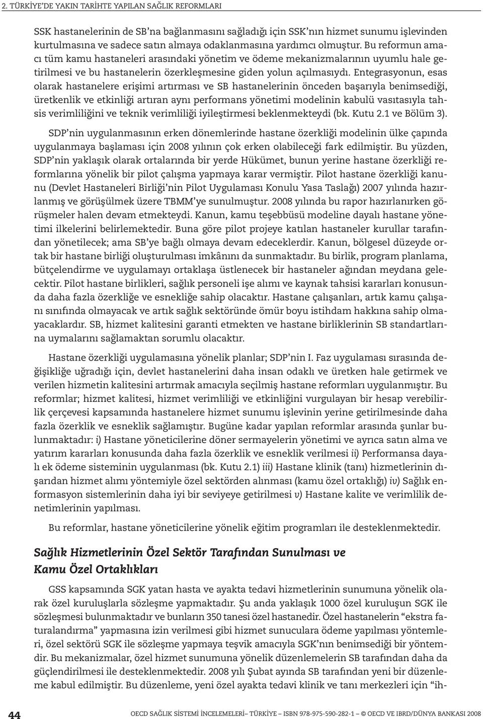 Entegrasyonun, esas olarak hastanelere erişimi artırması ve SB hastanelerinin önceden başarıyla benimsediği, üretkenlik ve etkinliği artıran aynı performans yönetimi modelinin kabulü vasıtasıyla