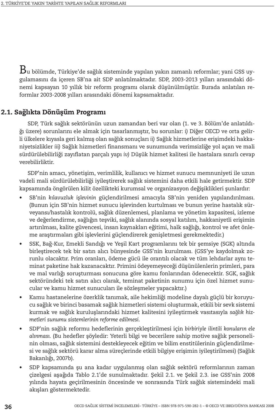 ve 3. Bölüm de anlatıldığı üzere) sorunlarını ele almak için tasarlanmıştır, bu sorunlar: i) Diğer OECD ve orta gelirli ülkelere kıyasla geri kalmış olan sağlık sonuçları ii) Sağlık hizmetlerine