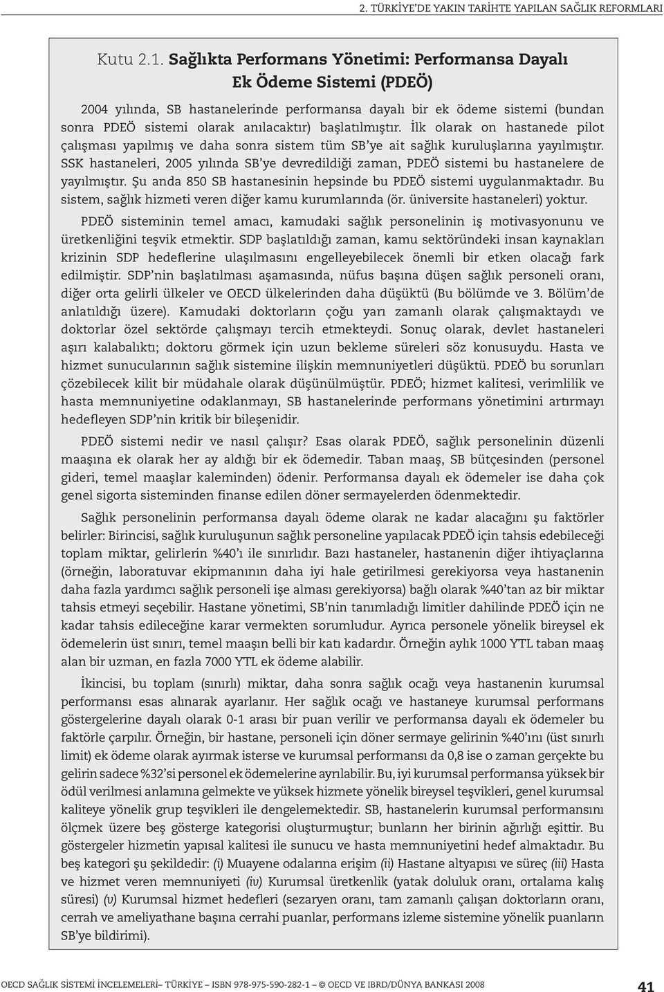 başlatılmıştır. İlk olarak on hastanede pilot çalışması yapılmış ve daha sonra sistem tüm SB ye ait sağlık kuruluşlarına yayılmıştır.