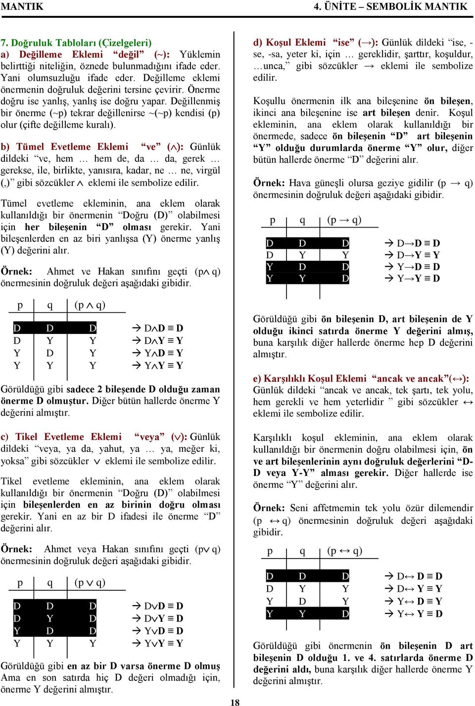 Değillenmiş bir önerme (~p) tekrar değillenirse ~(~p) kendisi (p) olur (çifte değilleme kuralı).