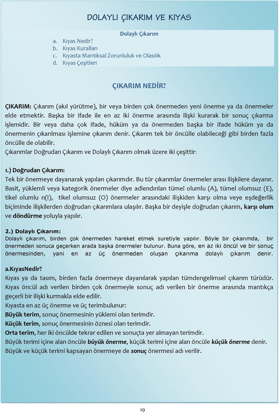 Bir veya daha çok ifade, hüküm ya da önermeden başka bir ifade hüküm ya da önermenin çıkarılması işlemine çıkarım denir. Çıkarım tek bir öncülle olabileceği gibi birden fazla öncülle de olabilir.