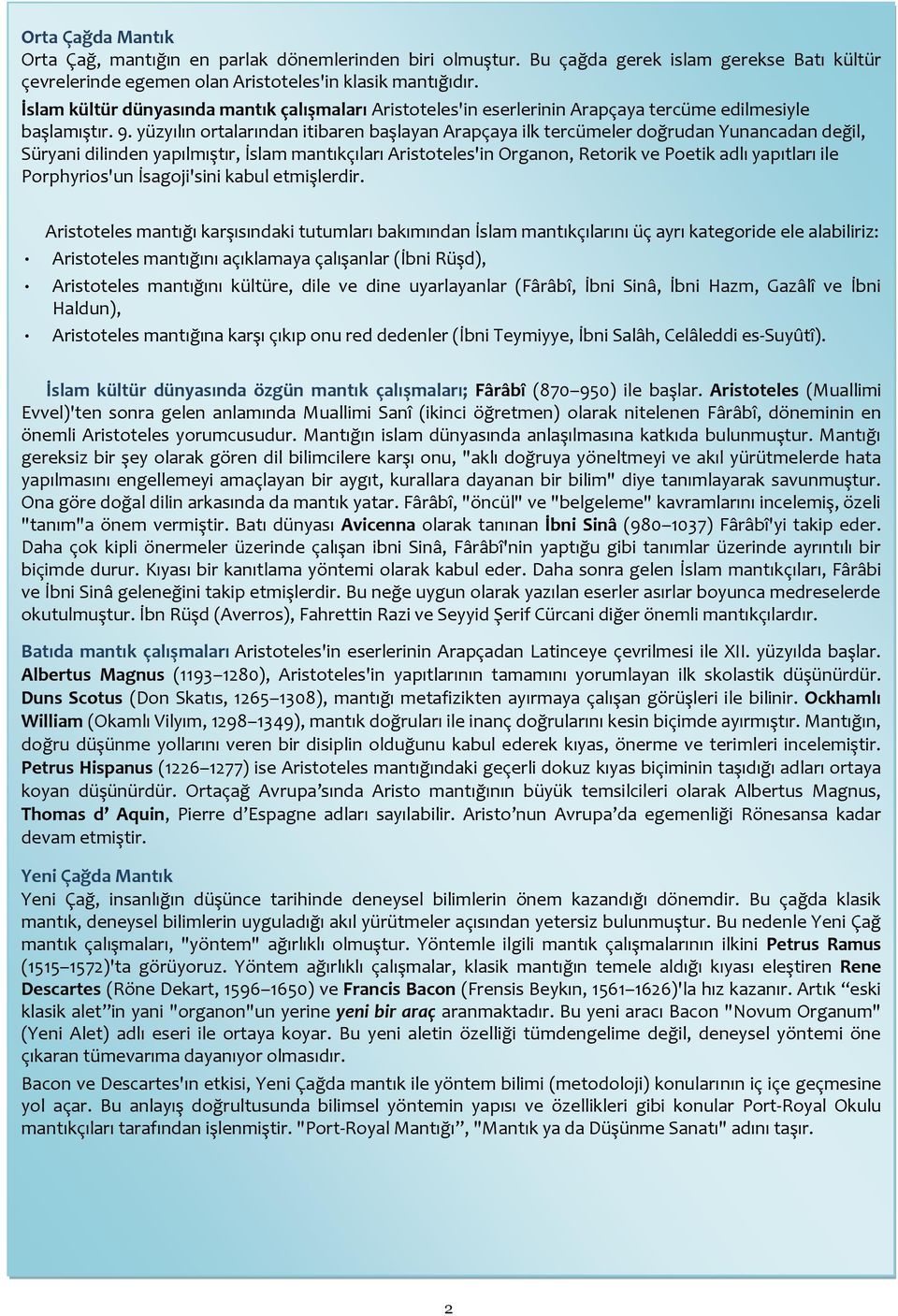 yüzyılın ortalarından itibaren başlayan Arapçaya ilk tercümeler doğrudan Yunancadan değil, Süryani dilinden yapılmıştır, İslam mantıkçıları Aristoteles'in Organon, Retorik ve Poetik adlı yapıtları