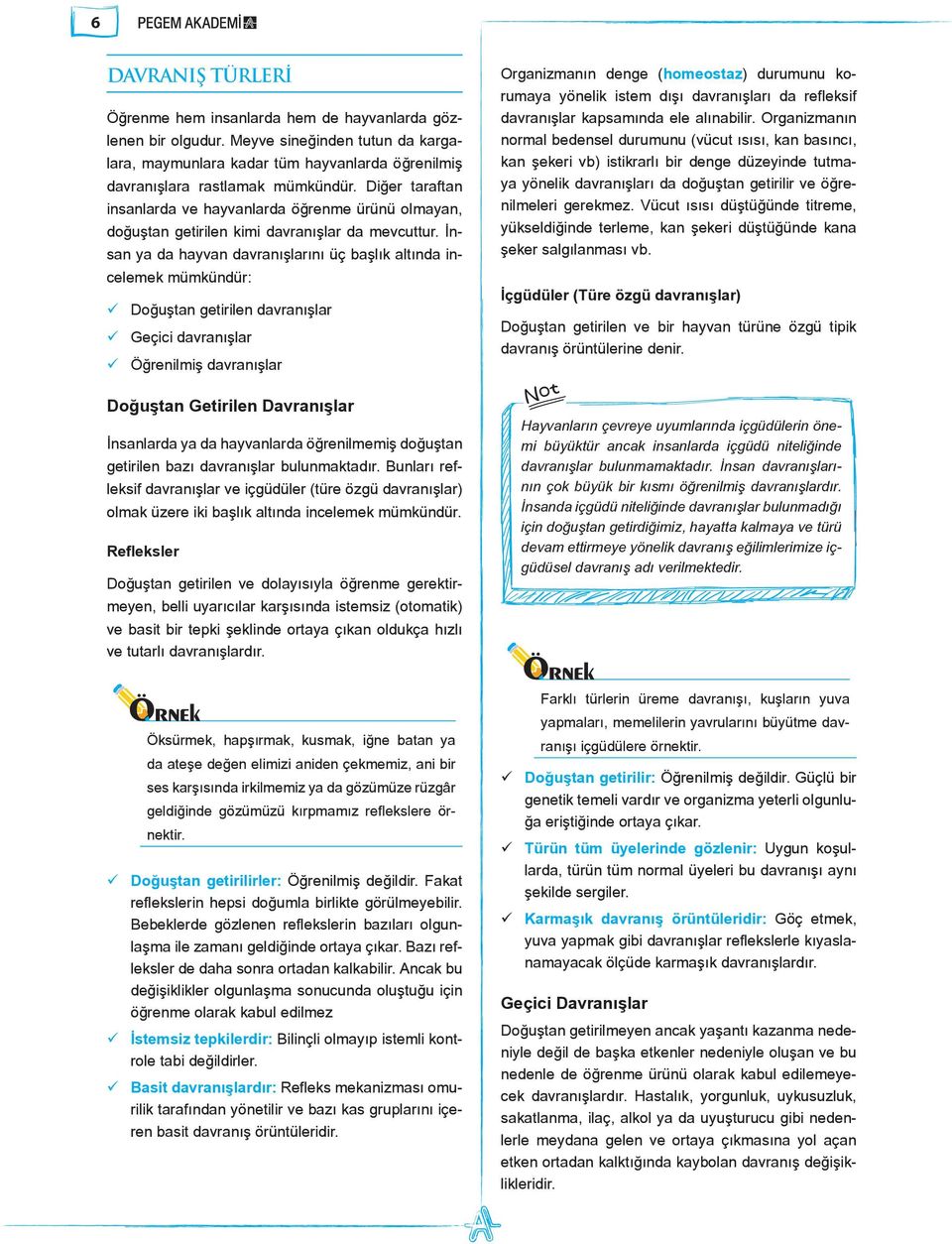 İnsan ya da hayvan davranışlarını üç başlık altında incelemek mümkündür: Doğuştan getirilen davranışlar Geçici davranışlar Öğrenilmiş davranışlar Doğuştan Getirilen Davranışlar İnsanlarda ya da