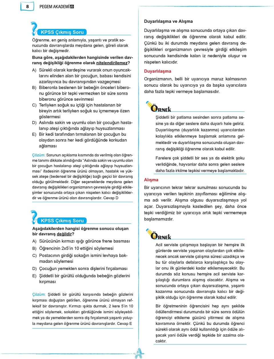 A) Sürekli olarak kardeşine vurarak onun oyuncaklarını elinden alan bir çocuğun, babası kendisini azarlayınca bu davranışından vazgeçmesi B) Biberonla beslenen bir bebeğin önceleri biberonu görünce