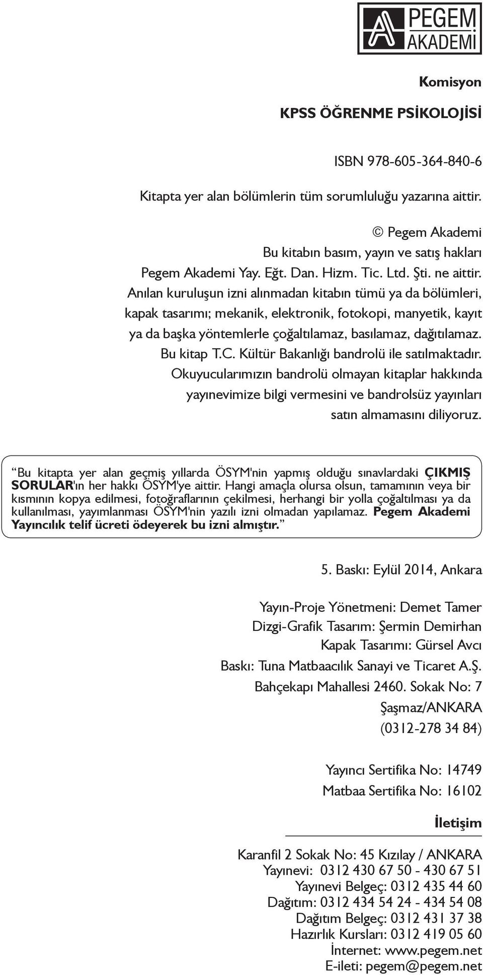 Anılan kuruluşun izni alınmadan kitabın tümü ya da bölümleri, kapak tasarımı; mekanik, elektronik, fotokopi, manyetik, kayıt ya da başka yöntemlerle çoğaltılamaz, basılamaz, dağıtılamaz. Bu kitap T.C.