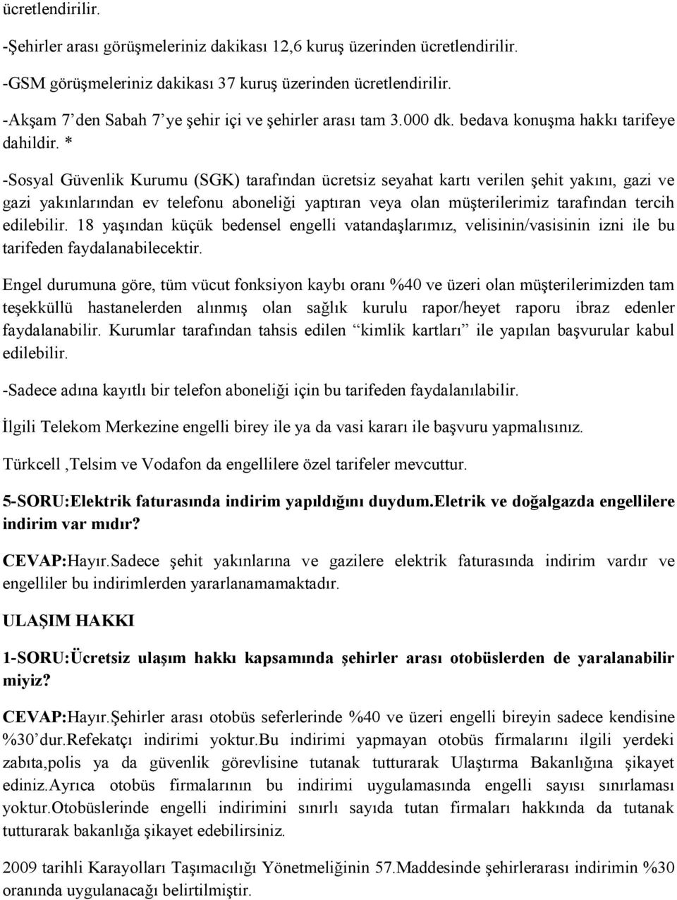 * -Sosyal Güvenlik Kurumu (SGK) tarafından ücretsiz seyahat kartı verilen şehit yakını, gazi ve gazi yakınlarından ev telefonu aboneliği yaptıran veya olan müşterilerimiz tarafından tercih edilebilir.