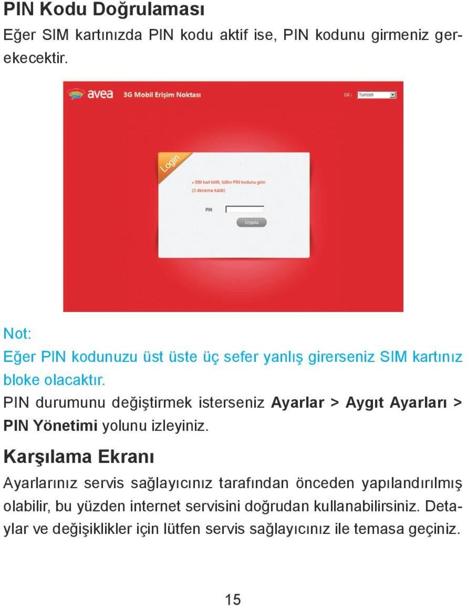 PIN durumunu değiştirmek isterseniz Ayarlar > Aygıt Ayarları > PIN Yönetimi yolunu izleyiniz.