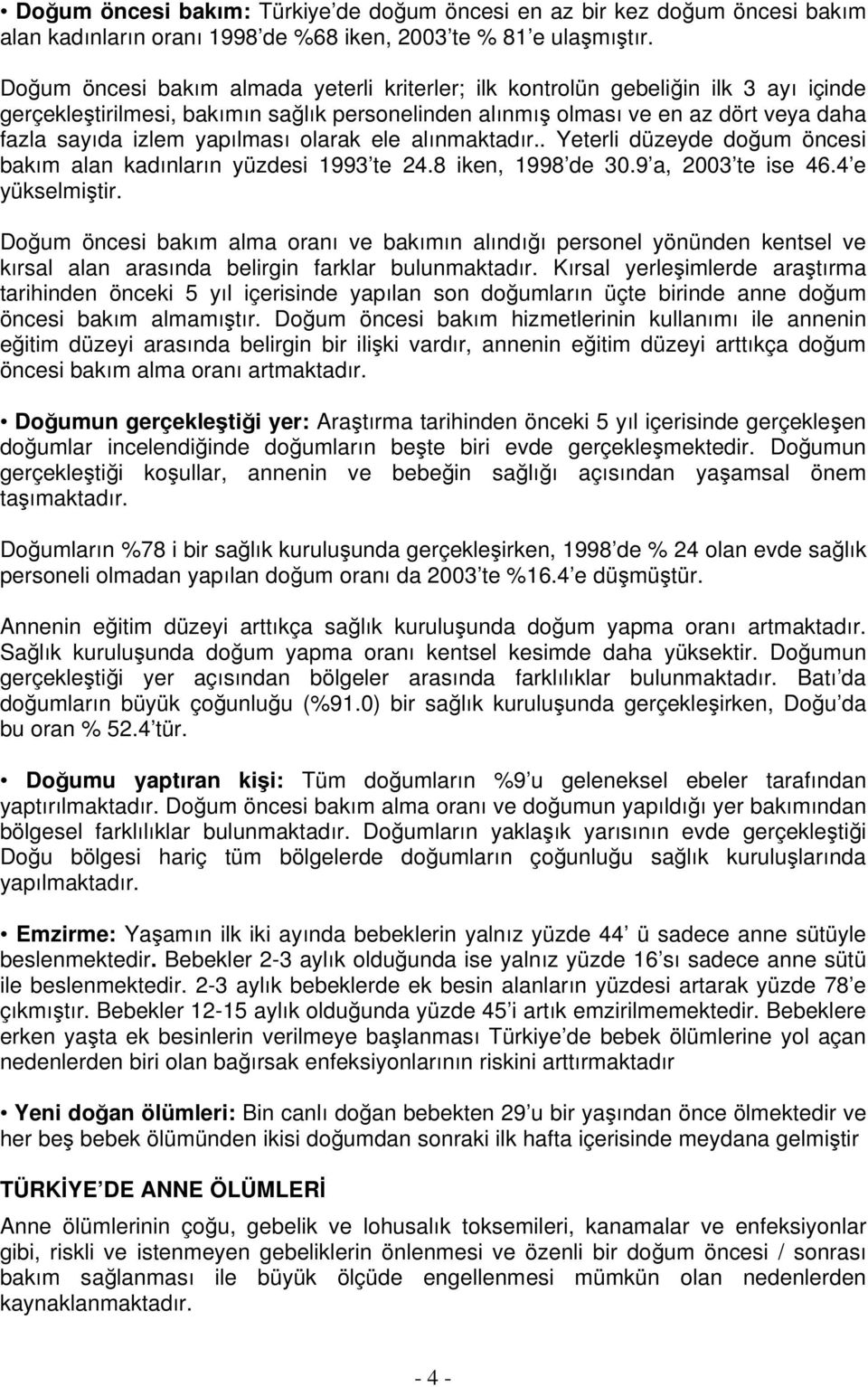 yapılması olarak ele alınmaktadır.. Yeterli düzeyde doğum öncesi bakım alan kadınların yüzdesi 1993 te 24.8 iken, 1998 de 30.9 a, 2003 te ise 46.4 e yükselmiştir.