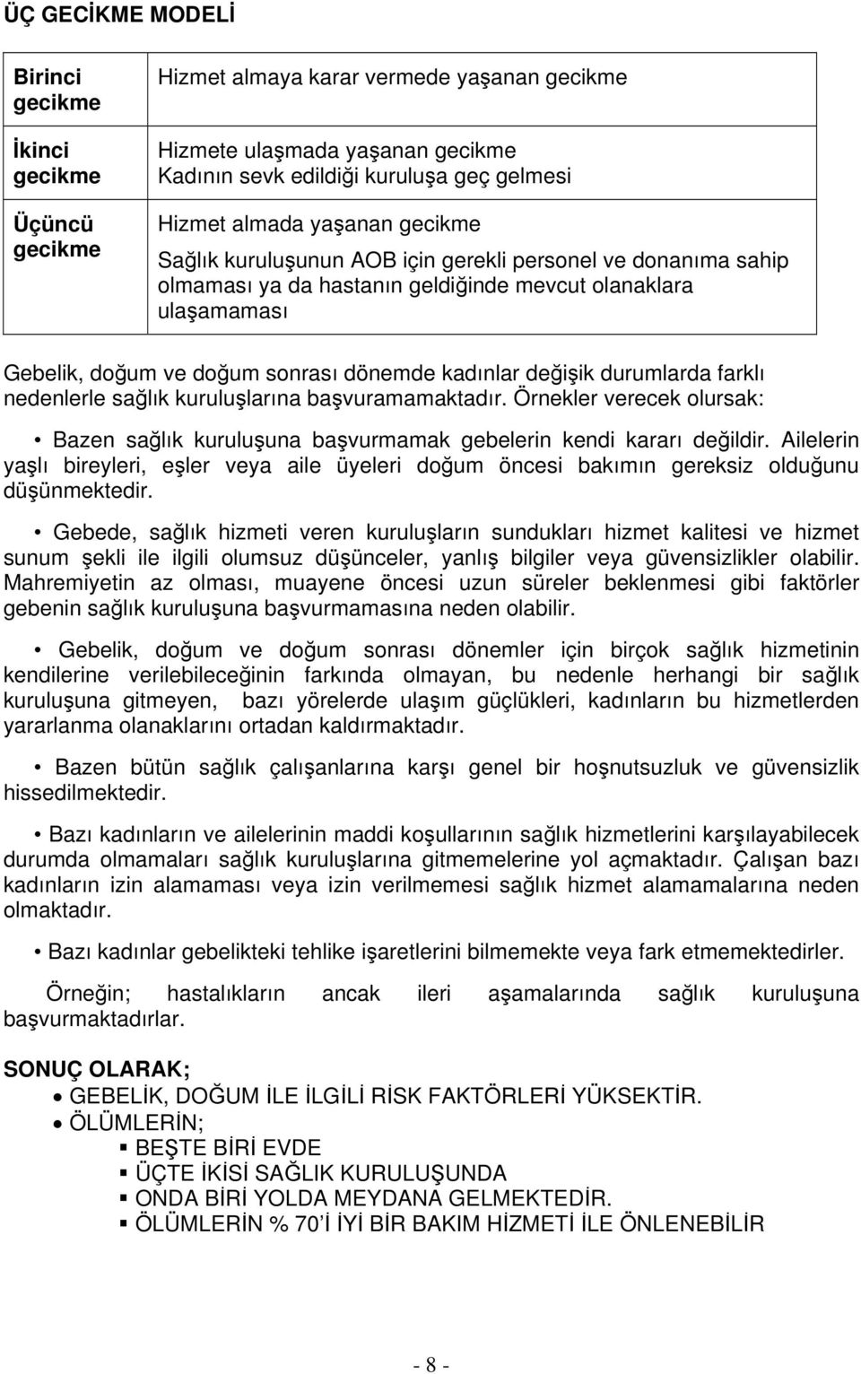 değişik durumlarda farklı nedenlerle sağlık kuruluşlarına başvuramamaktadır. Örnekler verecek olursak: Bazen sağlık kuruluşuna başvurmamak gebelerin kendi kararı değildir.