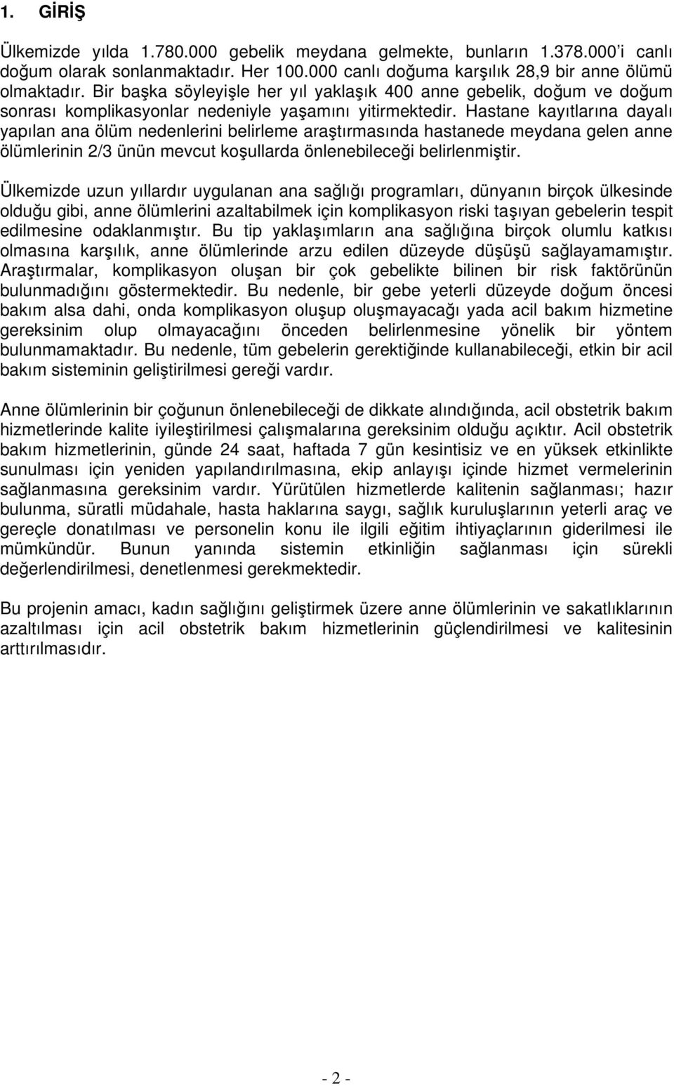 Hastane kayıtlarına dayalı yapılan ana ölüm nedenlerini belirleme araştırmasında hastanede meydana gelen anne ölümlerinin 2/3 ünün mevcut koşullarda önlenebileceği belirlenmiştir.