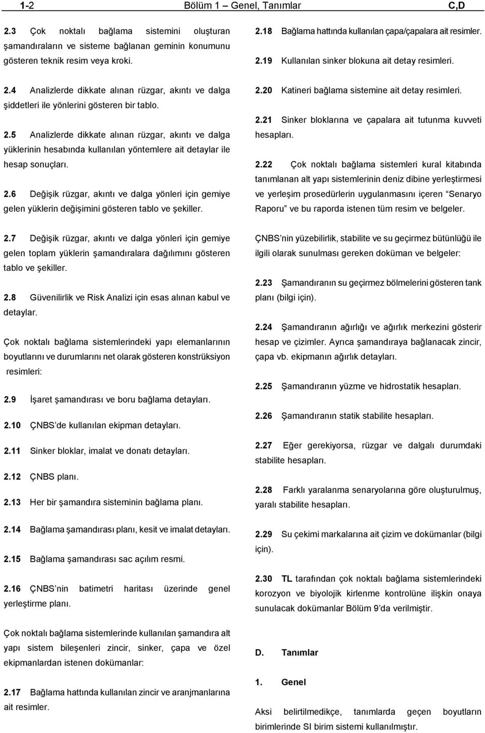 2.6 Değişik rüzgar, akıntı ve dalga yönleri için gemiye gelen yüklerin değişimini gösteren tablo ve şekiller. 2.20 Katineri bağlama sistemine ait detay resimleri. 2.21 Sinker bloklarına ve çapalara ait tutunma kuvveti hesapları.