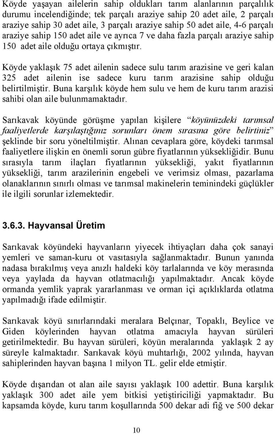 Köyde yaklaşık 75 adet ailenin sadece sulu tarım arazisine ve geri kalan 325 adet ailenin ise sadece kuru tarım arazisine sahip olduğu belirtilmiştir.