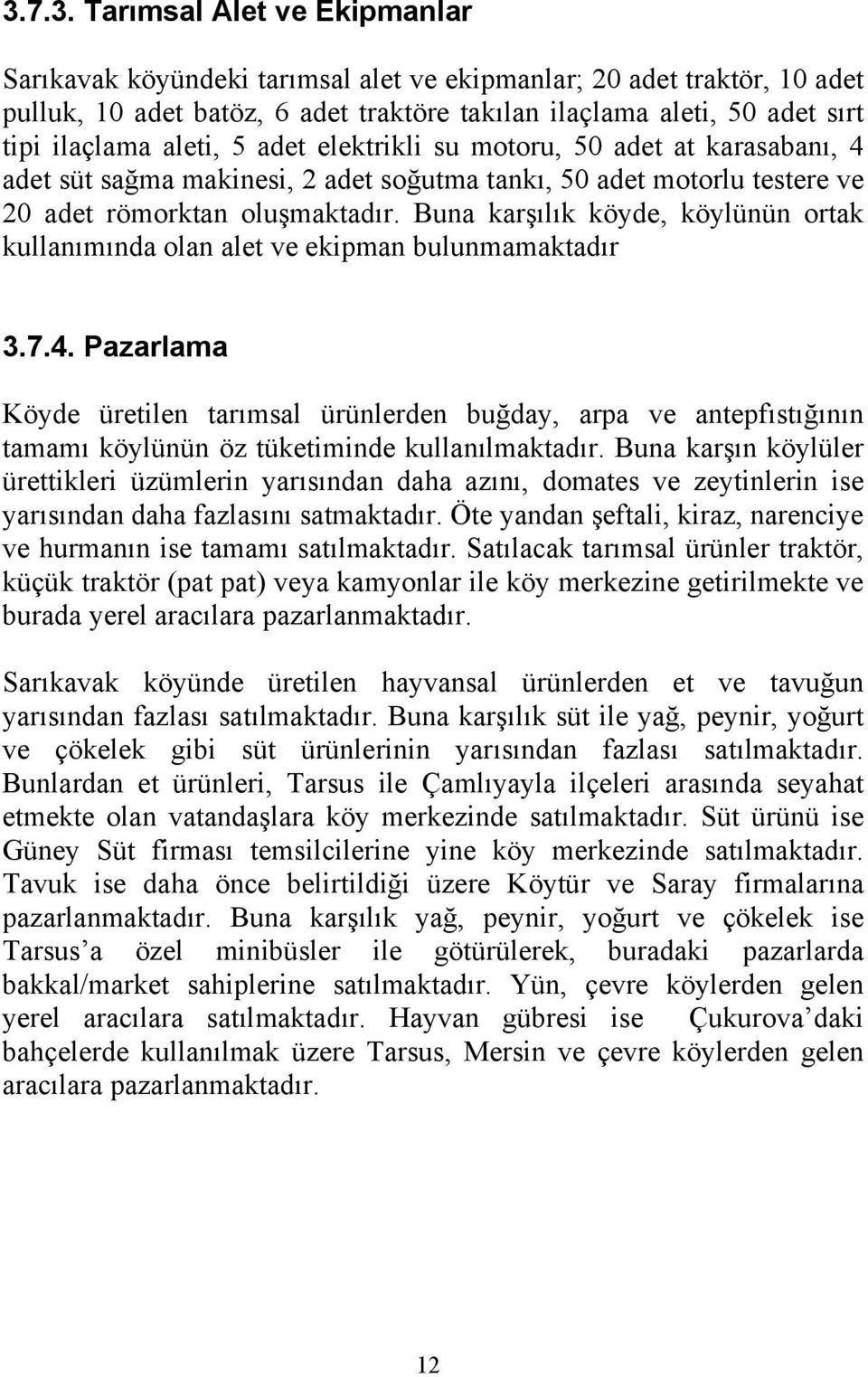 Buna karşılık köyde, köylünün ortak kullanımında olan alet ve ekipman bulunmamaktadır 3.7.4.