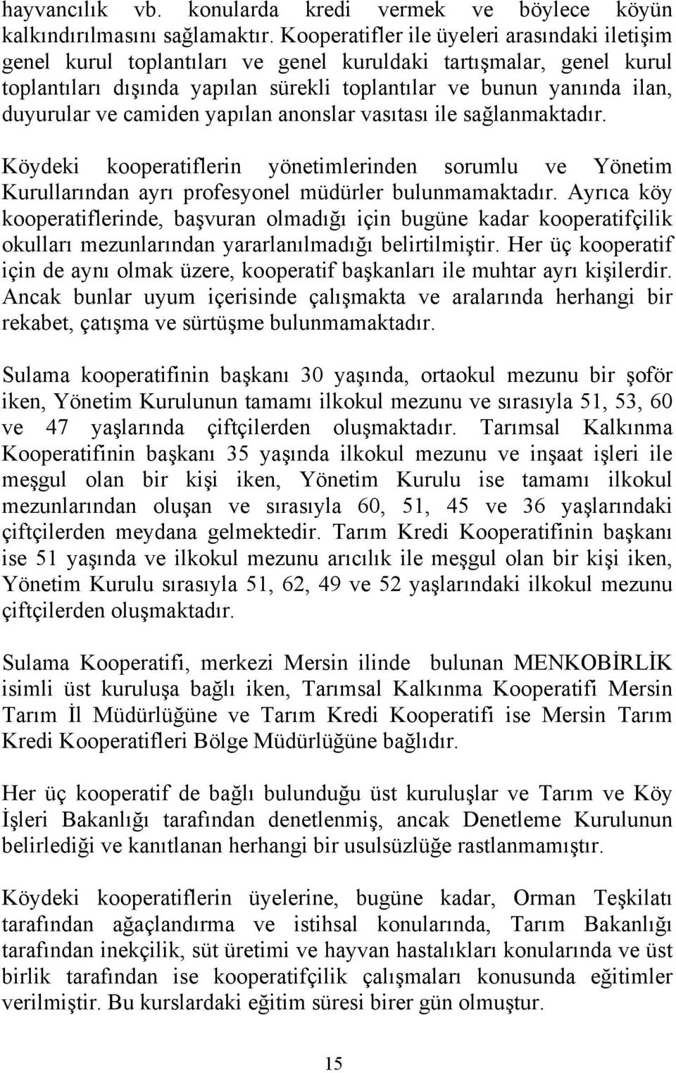 camiden yapılan anonslar vasıtası ile sağlanmaktadır. Köydeki kooperatiflerin yönetimlerinden sorumlu ve Yönetim Kurullarından ayrı profesyonel müdürler bulunmamaktadır.